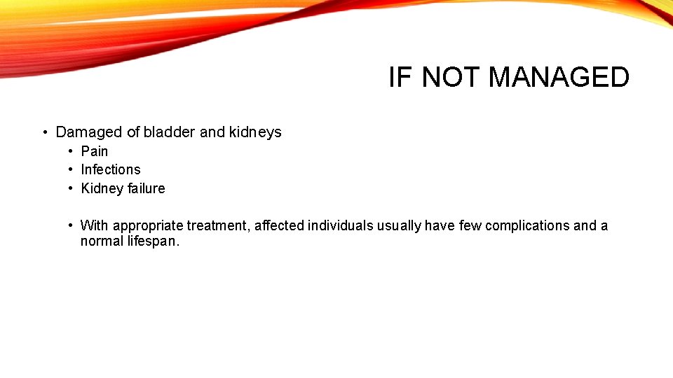 IF NOT MANAGED • Damaged of bladder and kidneys • Pain • Infections •