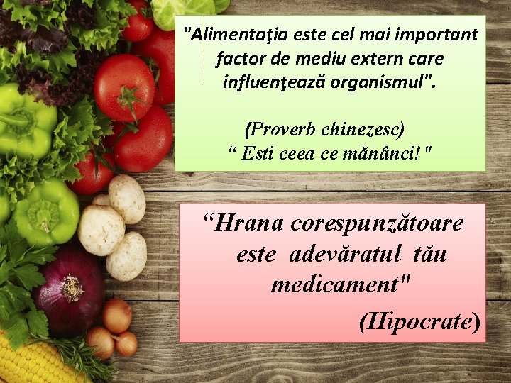 "Alimentaţia este cel mai important factor de mediu extern care influenţează organismul". (Proverb chinezesc)