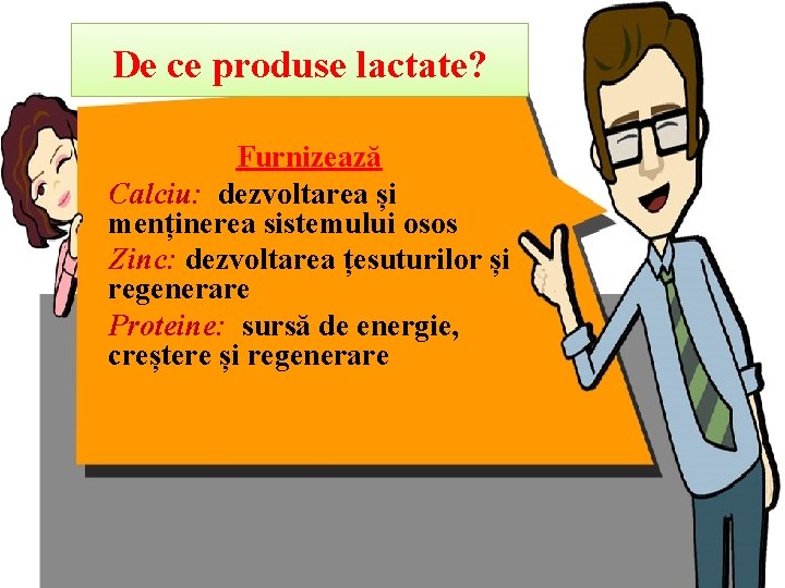 De ce produse lactate? Furnizează Calciu: dezvoltarea și menținerea sistemului osos Zinc: dezvoltarea țesuturilor