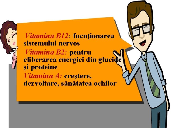 Vitamina B 12: fucnționarea sistemului nervos Vitamina B 2: pentru eliberarea energiei din glucide