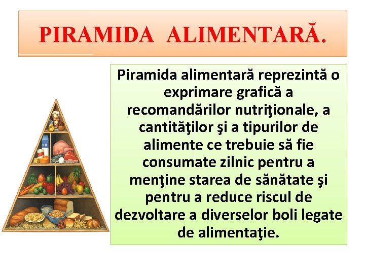 PIRAMIDA ALIMENTARĂ. Piramida alimentară reprezintă o exprimare grafică a recomandărilor nutriţionale, a cantităţilor şi