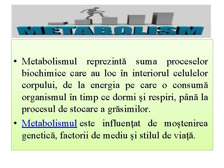  • Metabolismul reprezintă suma proceselor biochimice care au loc în interiorul celulelor corpului,