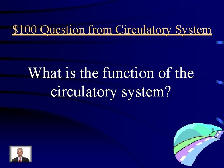 $100 Question from Circulatory System What is the function of the circulatory system? 