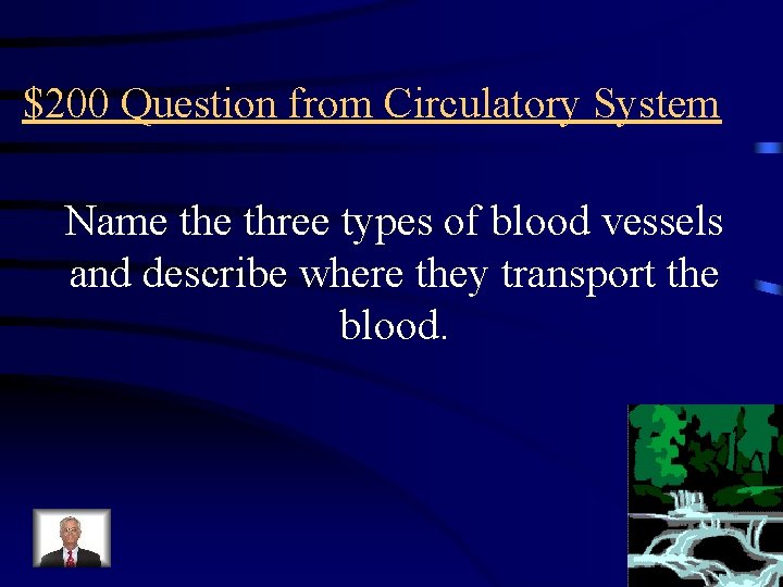 $200 Question from Circulatory System Name three types of blood vessels and describe where