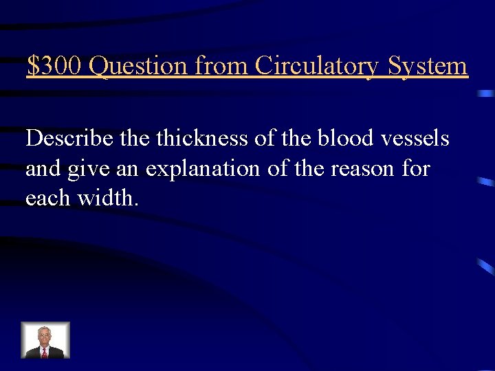 $300 Question from Circulatory System Describe thickness of the blood vessels and give an