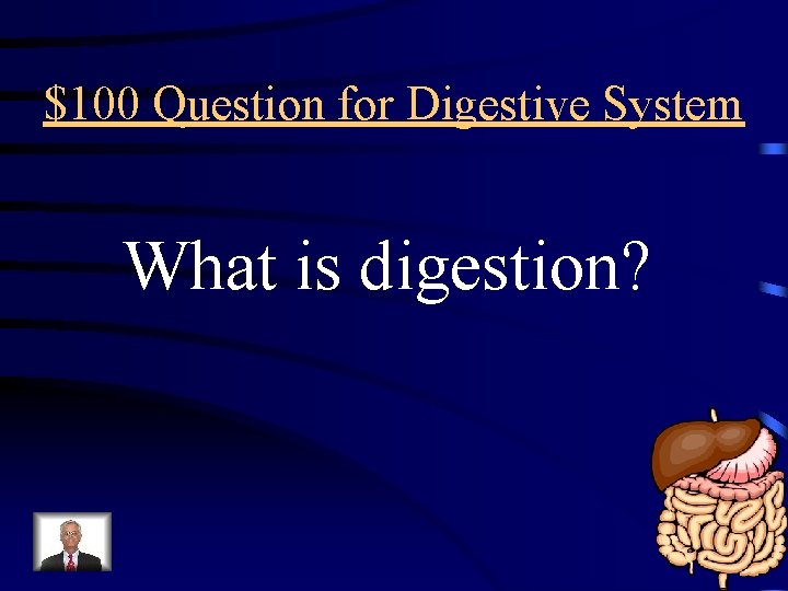 $100 Question for Digestive System What is digestion? 