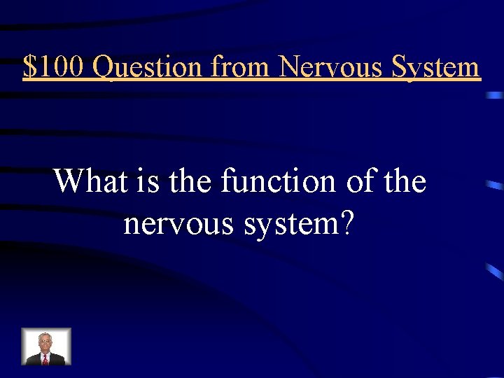 $100 Question from Nervous System What is the function of the nervous system? 