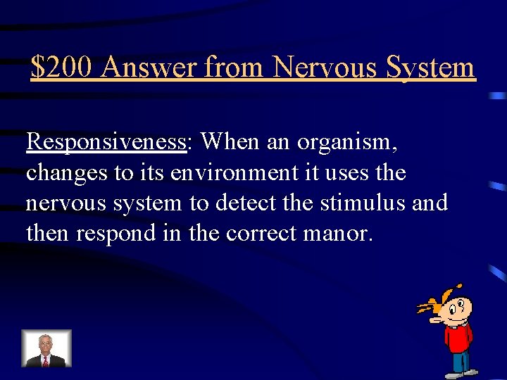 $200 Answer from Nervous System Responsiveness: When an organism, changes to its environment it