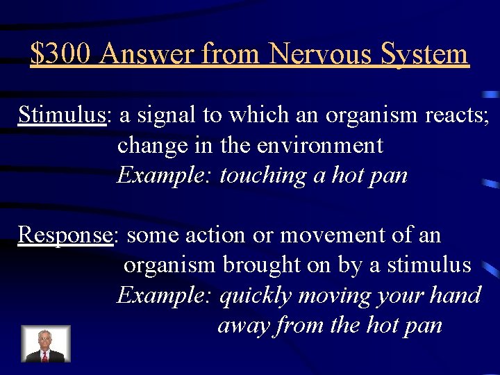 $300 Answer from Nervous System Stimulus: a signal to which an organism reacts; change