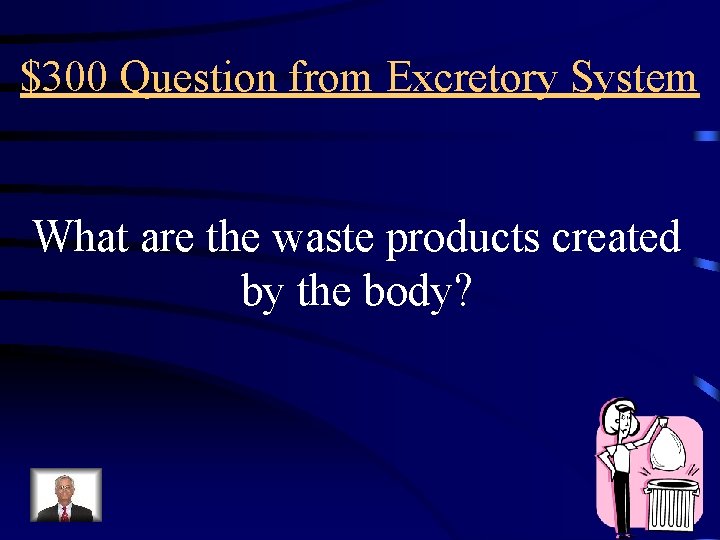 $300 Question from Excretory System What are the waste products created by the body?