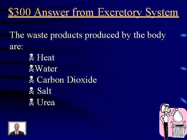 $300 Answer from Excretory System The waste products produced by the body are: N