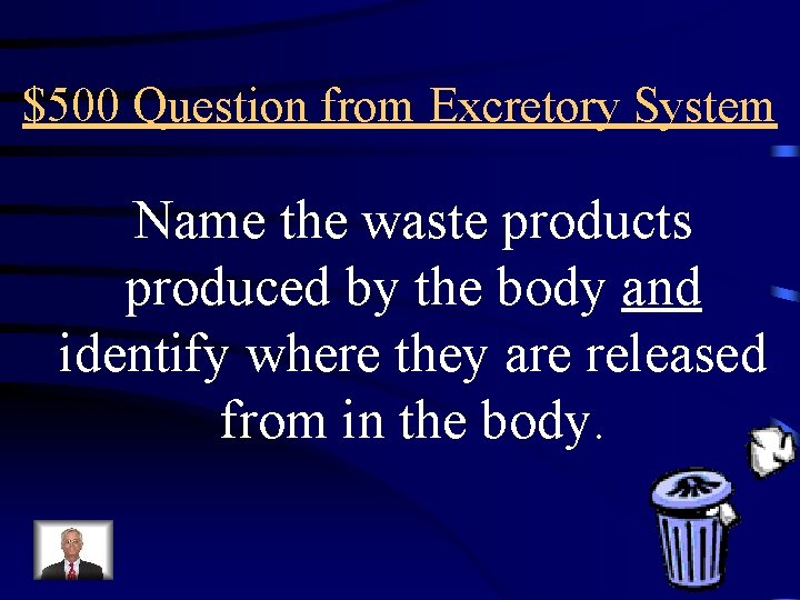 $500 Question from Excretory System Name the waste products produced by the body and