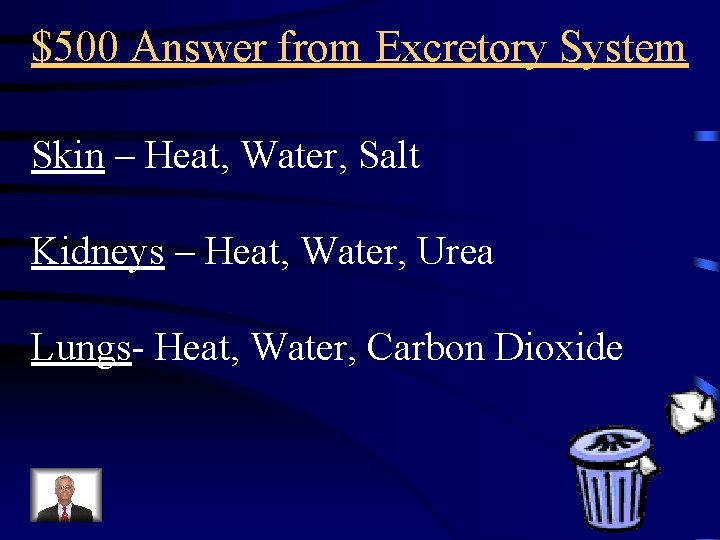 $500 Answer from Excretory System Skin – Heat, Water, Salt Kidneys – Heat, Water,