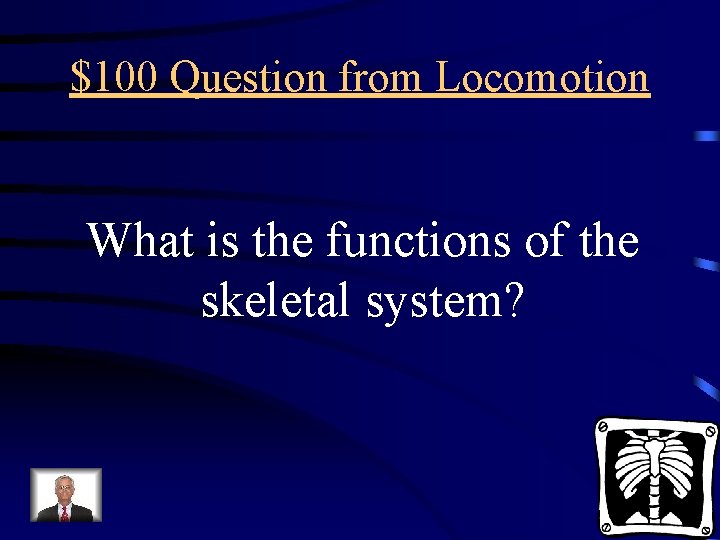 $100 Question from Locomotion What is the functions of the skeletal system? 