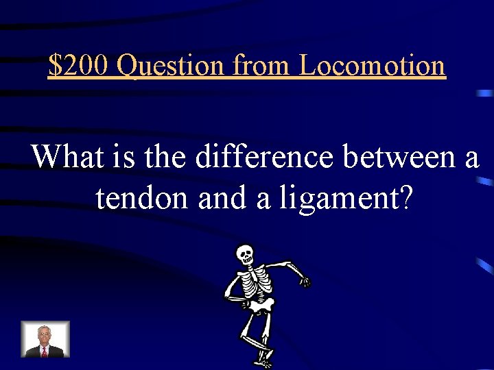 $200 Question from Locomotion What is the difference between a tendon and a ligament?