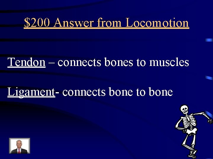 $200 Answer from Locomotion Tendon – connects bones to muscles Ligament- connects bone to