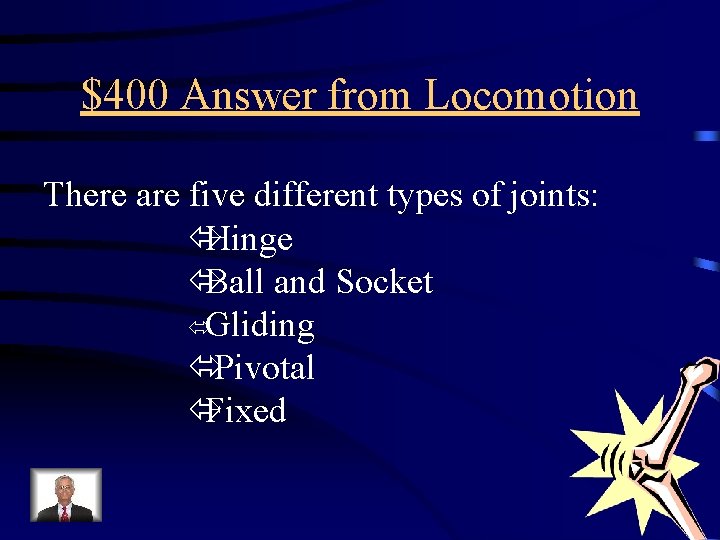 $400 Answer from Locomotion There are five different types of joints: ó Hinge ó