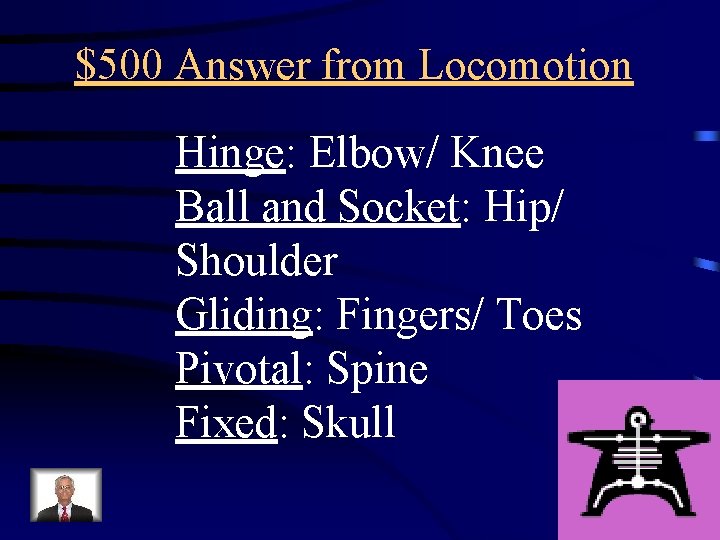 $500 Answer from Locomotion Hinge: Elbow/ Knee Ball and Socket: Hip/ Shoulder Gliding: Fingers/