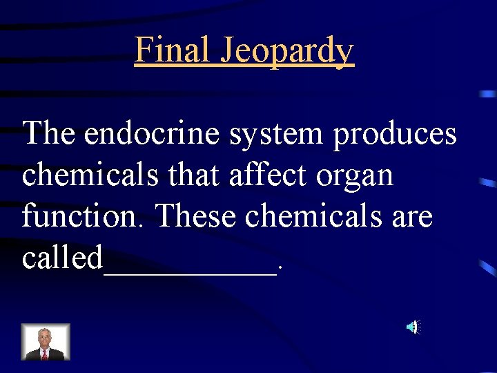 Final Jeopardy The endocrine system produces chemicals that affect organ function. These chemicals are