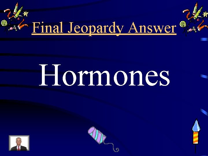 Final Jeopardy Answer Hormones 