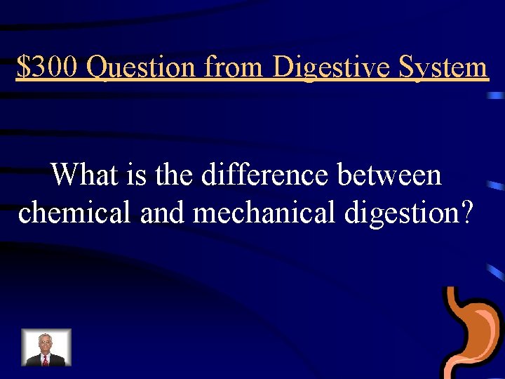 $300 Question from Digestive System What is the difference between chemical and mechanical digestion?