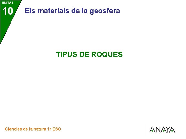 UNITAT 10 Els materials de la geosfera TIPUS DE ROQUES Ciències de la natura