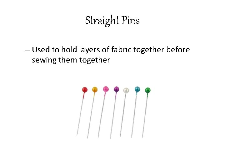 Straight Pins – Used to hold layers of fabric together before sewing them together