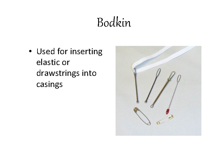 Bodkin • Used for inserting elastic or drawstrings into casings 