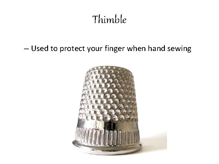 Thimble – Used to protect your finger when hand sewing 