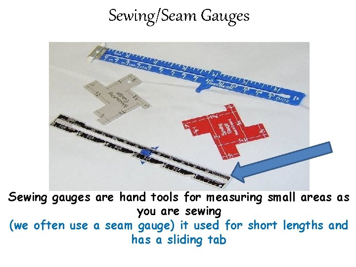 Sewing/Seam Gauges Sewing gauges are hand tools for measuring small areas as you are