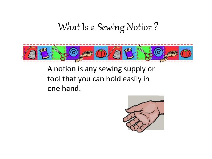 What Is a Sewing Notion? A notion is any sewing supply or tool that