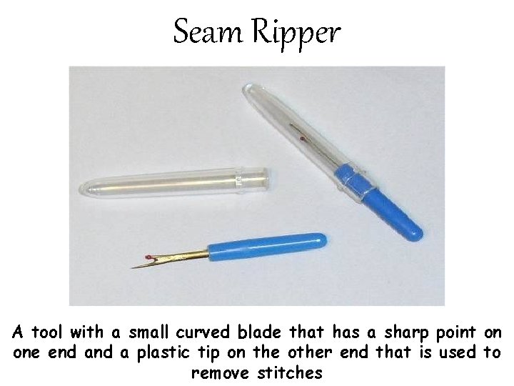Seam Ripper A tool with a small curved blade that has a sharp point