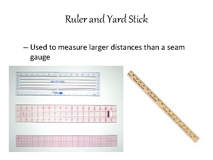 Ruler and Yard Stick – Used to measure larger distances than a seam gauge