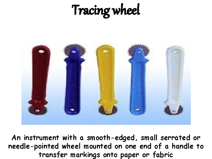 Tracing wheel An instrument with a smooth-edged, small serrated or needle-pointed wheel mounted on
