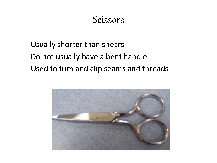 Scissors – Usually shorter than shears – Do not usually have a bent handle