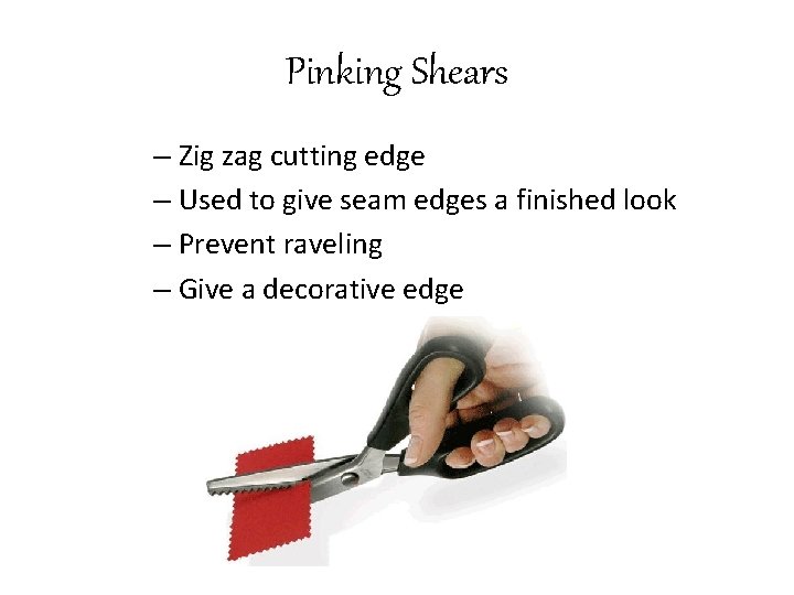 Pinking Shears – Zig zag cutting edge – Used to give seam edges a