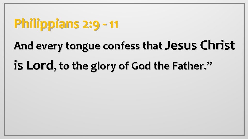 Philippians 2: 9 - 11 And every tongue confess that Jesus Christ is Lord,