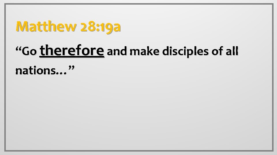 Matthew 28: 19 a “Go therefore and make disciples of all nations…” 