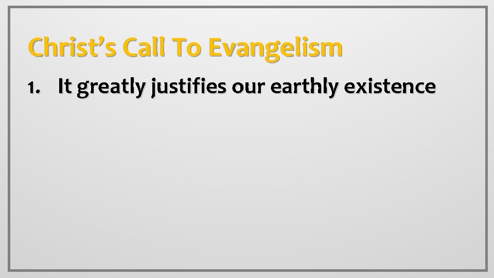 Christ’s Call To Evangelism 1. It greatly justifies our earthly existence 