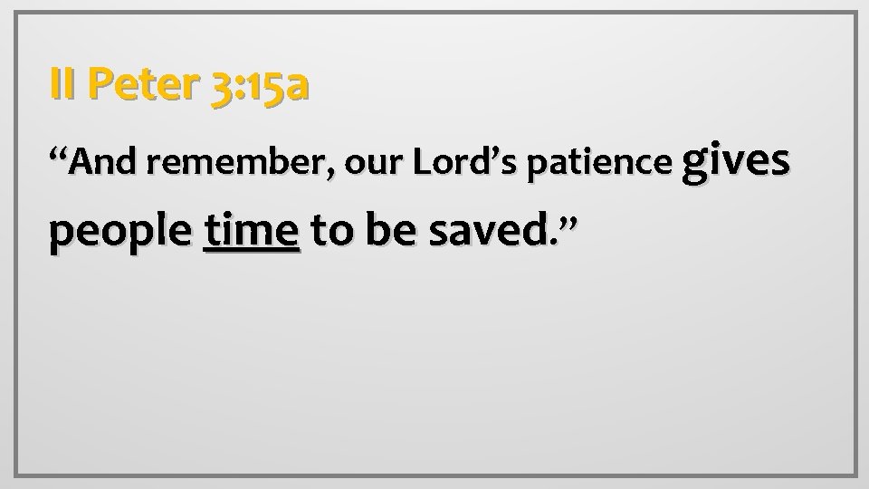 II Peter 3: 15 a “And remember, our Lord’s patience gives people time to