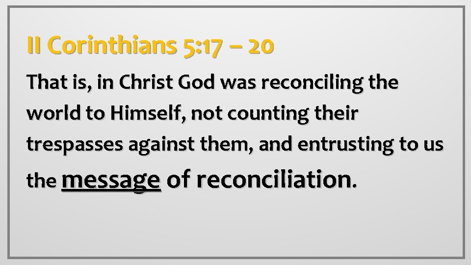 II Corinthians 5: 17 – 20 That is, in Christ God was reconciling the