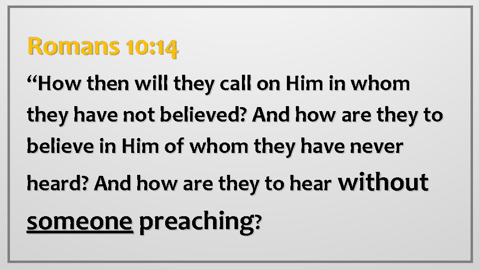 Romans 10: 14 “How then will they call on Him in whom they have