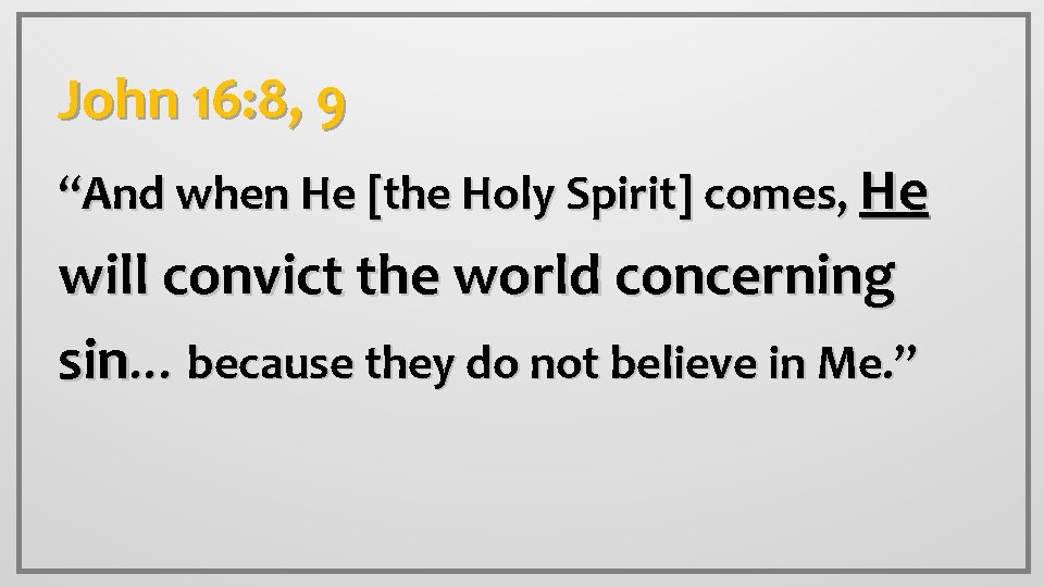 John 16: 8, 9 “And when He [the Holy Spirit] comes, He will convict