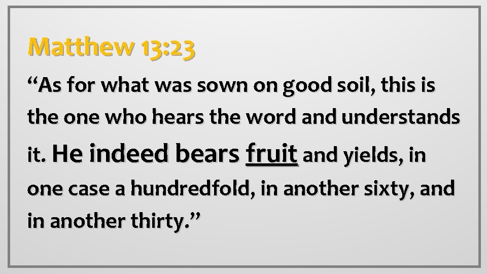 Matthew 13: 23 “As for what was sown on good soil, this is the