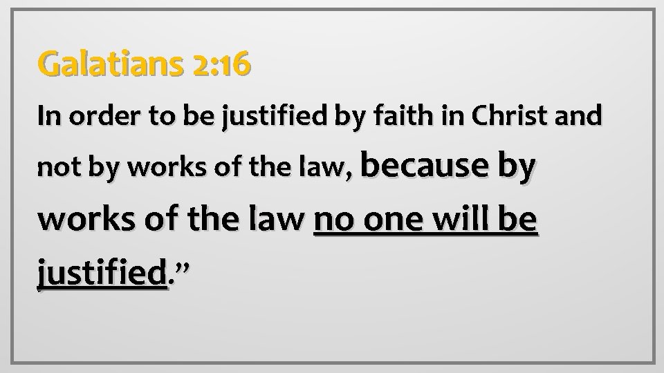 Galatians 2: 16 In order to be justified by faith in Christ and not