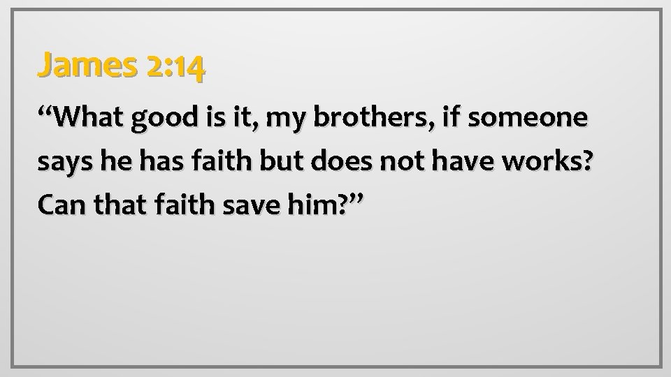 James 2: 14 “What good is it, my brothers, if someone says he has