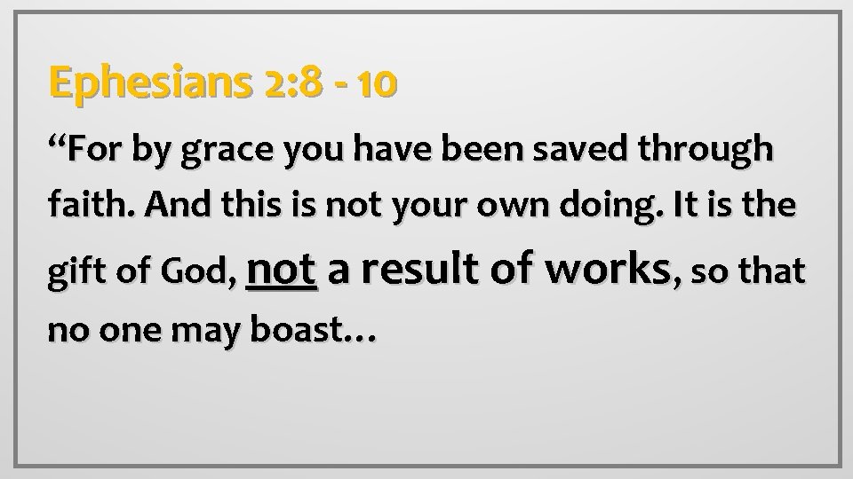 Ephesians 2: 8 - 10 “For by grace you have been saved through faith.