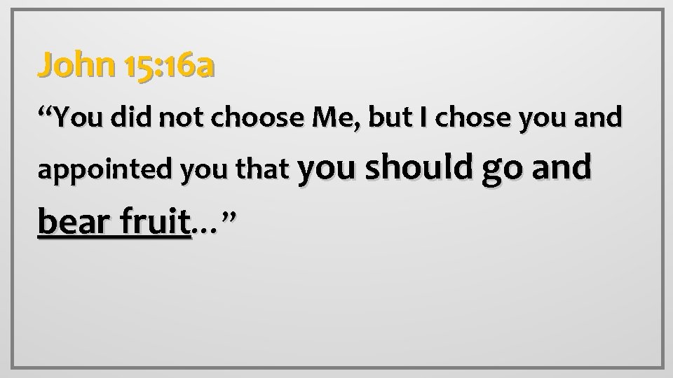 John 15: 16 a “You did not choose Me, but I chose you and