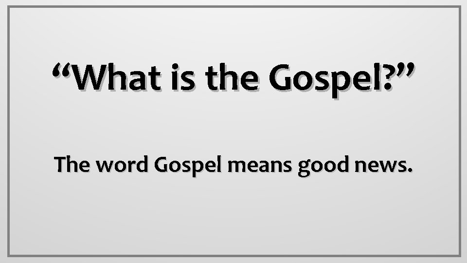 “What is the Gospel? ” The word Gospel means good news. 