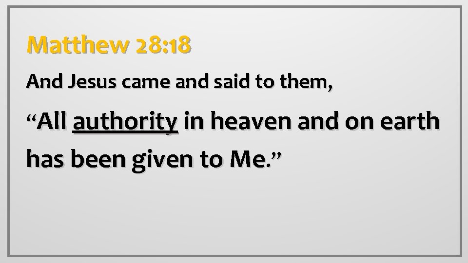 Matthew 28: 18 And Jesus came and said to them, “All authority in heaven